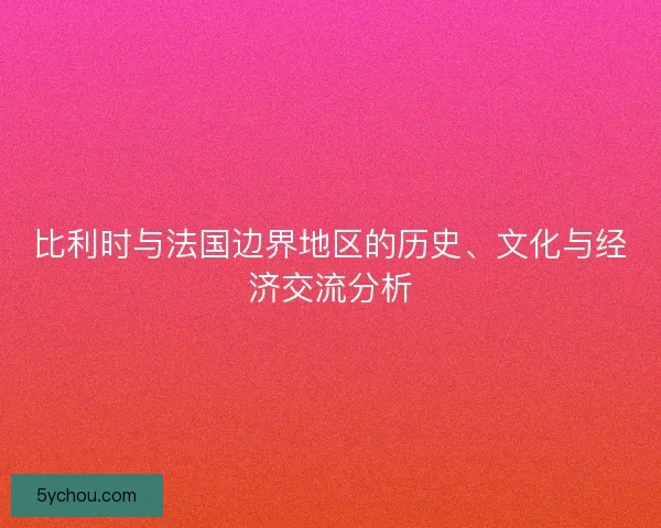 比利时与法国边界地区的历史、文化与经济交流分析